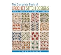 The Complete Book of Crochet Stitch Designs: 500 Classic & Original Patterns: Volume 1