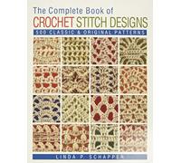 The Complete Book of Crochet Stitch Designs: 500 Classic & Original Patterns: Volume 1