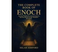 THE COMPLETE BOOK OF ENOCH: Ancient Prophecies, Lost Scriptures, and the Secrets of the Watchers Revealed