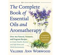 The Complete Book of Essential Oils and Aromatherapy: Over 800 Natural, Nontoxic, and Fragrant Recipes to Create Health, Beauty, and Safe Home and Work Environments