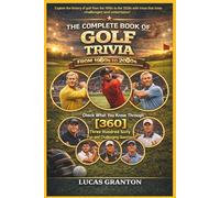 THE COMPLETE BOOK OF GOLF TRIVIA FROM 1900s TO 2000s: Check What You Know Through [360] Two Hundred Ten Fun and Challenging Questions