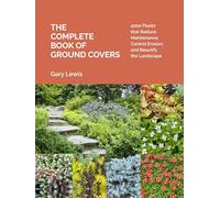 The Complete Book of Ground Covers: 4000 Plants That Reduce Maintenance, Control Erosion, and Beautify the Landscape