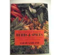 The Complete Book of Herbs & Spices: An Illustrated Guide to Growing and Using Culinary, Aromatic, Cosmetic and Medicinal Plants