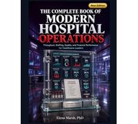 THE COMPLETE BOOK OF MODERN HOSPITAL OPERATIONS: Throughput, Staffing, Quality, and Financial Performance for Healthcare Leaders
