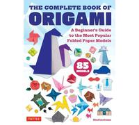 The Complete Book of Origami A Beginner's Guide to the Most Popular Folded Paper Models