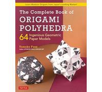 The Complete Book of Origami Polyhedra: 64 Ingenious Geometric Paper Models (Learn Modular Origami from Japan's Leading Master!)