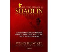 The Complete Book of Shaolin: Comprehensive Program for Physical, Emotional, Mental and Spiritual Development: Comprehensive Programme for Physical, Emotional, Mental and Spiritual Development
