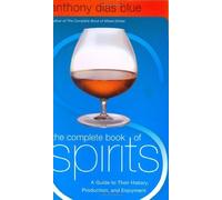The Complete Book of Spirits: A Guide to Their History, Production, and Enjoyment (Drinking Guides) by Blue, Anthony Dias (2004) Hardcover