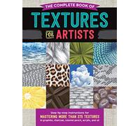 The Complete Book of Textures for Artists: Step-by-step instructions for mastering more than 275 textures in graphite, charcoal, colored pencil, acrylic, and oil