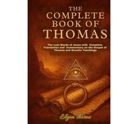 The Complete Book of Thomas: The Lost Words of Jesus with Complete Translation and Commentary on the Gospel of Thomas and Gnostic Teachings