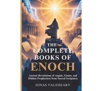 THE COMPLETE BOOKS OF ENOCH: Ancient Revelations of Angels, Giants, and Hidden Prophecies from Sacred Scriptures