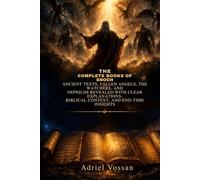 THE COMPLETE BOOKS OF ENOCH: Ancient Texts, Fallen Angels, the Watchers, and Nephilim Revealed with Clear Explanations, Biblical Context, and End-Time Insights