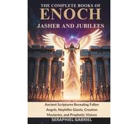 THE COMPLETE BOOKS OF ENOCH, JASHER AND JUBILEES: Ancient Scriptures Revealing Fallen Angels, Nephilim Giants, Creation Mysteries, and Prophetic Visions