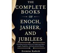 THE COMPLETE BOOKS OF ENOCH ,JASHER, AND JUBILEES: Unveiling Ancient Mysteries Exploring Fallen Angels, Nephilim, and Early Jewish History