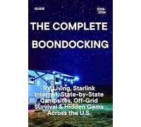 THE COMPLETE BOONDOCKING GUIDE 2025-2026: RV Living, Starlink Internet, State-by-State Campsites, Off-Grid Survival & Hidden Gems Across the U.S.