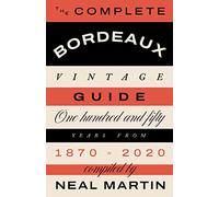 The Complete Bordeaux Vintage Guide: One Hundred and Fifty Years from 1870 to 2020