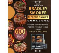 The Complete Bradley Smoker Electric Smoker Cookbook: 600 Easy and