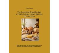 The Complete Bread Basket, A TRADITIONAL HOME BAKING COLLECTION: Easy Recipe Cards for Homemade Breads, Rolls, Biscuits, Flat breads, Tortillas & Sweet Bakes