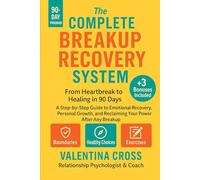The Complete Breakup Recovery System: From Heartbreak to Healing in 90 Days: "A Step-by-Step Guide to Emotional Recovery, Personal Growth, and Reclaiming Your Power After Any Breakup"