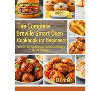 The Complete Breville Smart Oven Cookbook for Beginners: Festive, Easy & Delicious Christmas Recipes for the Holidays