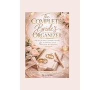 The Complete Bribe’s Organizer: Budget, guest list, vendors, timeline & wedding day essentials