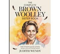 The Complete Brown Woolley Sister Book: Enter Christine's Journey Of Family, Being a Wife and Finding Freedom
