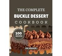 The Complete Buckle Dessert Cookbook: Easy-to-Make Sweet Buckle for Every Skill Level