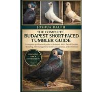 THE COMPLETE BUDAPEST SHORT-FACED TUMBLER GUIDE: A complete professional guide to Budapest Short-Faced Tumbler breeding, loft management, health care, genetics, and exhibition success.