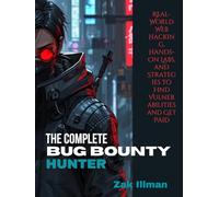 The Complete Bug Bounty Hunter: Real-World Web Hacking, Hands-On Labs, and Strategies to Find Vulnerabilities and Get Paid