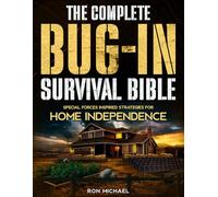 The Complete Bug-In Survival Bible: Special Forces Inspired Strategies for Home Independence - Protect, Feed, and Power Your Family in Grid-Down and Long-Term Crises