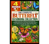 THE COMPLETE BUTTERFLIES HANDBOOK COLLECTION - 4 BOOKS IN 1. A step by step Guide to Keeping and Observing Monarchs, Swallowtails, Painted Ladies, Red ... Longwings, Sulphurs, Question Marks, Viceroy