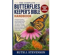 THE COMPLETE BUTTERFLIES KEEPER'S BIBLE: A Practical Guide to Identifying Butterflies, Understanding Their Life Cycles, Growing Host Plants, Creating ... and Supporting Pollinator Conservation