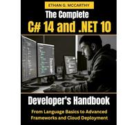 The Complete C# 14 and .NET 10 Developer’s Handbook: From Language Basics to Advanced Frameworks and Cloud Deployment