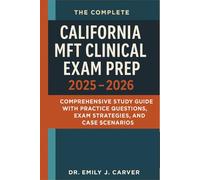 The Complete California MFT Clinical Exam Prep 2025 - 2026: Comprehensive Study Guide with Practice Questions, Exam Strategies, and Case Scenarios
