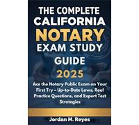 The Complete California Notary Exam Study Guide 2025: Ace the Notary Public Exam on Your First Try - Up-to-Date Laws, Real Practice Questions, and Expert Test Strategies