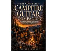 The Complete Campfire Guitar Companion: 40+ Traditional Songs, Easy Guitar Lessons & Practical Guidance to Help Beginners Lead Confident Campfire Sing-Alongs