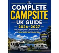 THE COMPLETE CAMPSITE UK GUIDE 2026-2027: Explore Britain with Caravan & Motorhome-Friendly Stays, National Parks, Campsites & Outdoor Adventures Across England, Scotland, Wales & Northern Ireland