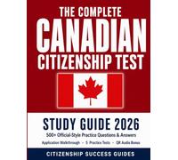 The Complete Canadian Citizenship Test Study Guide 2026: 500+ Practice Questions, 5 Full-Length Tests, Application Walkthrough, CIT 0002 Guide & QR Audio Interview Bonus