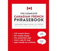 The Complete Canadian French Phrasebook: 1,200 Everyday Phrases for Real-Life Situations, Core Vocabulary for Daily Communication, A Practical Speaking Guide