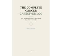 The Complete Cancer Caregiver Log: Medication, Treatment, Sympton, and Appointment Log