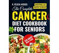 The Complete Cancer Diet Cookbook for seniors: Delicious and Easy-to-Follow Recipes for Better Health and Well-Being