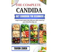 THE COMPLETE CANDIDA DIET COOKBOOK FOR BEGINNERS: easy-to-start meals that help you take control of your diet from day one