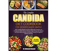 THE COMPLETE CANDIDA DIET COOKBOOK FOR SENIORS MADE SIMPLE: 600+ Healing, Alkaline, and Anti-Inflammatory Recipes with 4-Week Gut Detox Plans to ... Gut Flora, Boost Immunity, and Support Energy