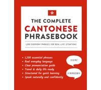 The Complete Cantonese Phrasebook: 1,200 Everyday Phrases for Real-Life Situations, Core Vocabulary for Daily Communication, A Practical Speaking Guide