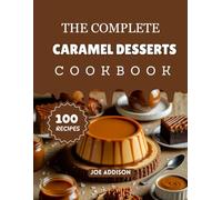 The Complete Caramel Cookbook: Easy-to-Make Sweet Caramel for Every Skill Level