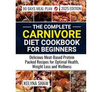 The Complete Carnivore Diet Cookbook for Beginners: Delicious Meat-Based Protein Packed Recipes for Optimal Health, Weight Loss and Wellness