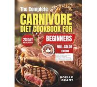 The Complete Carnivore Diet Cookbook for Beginners: High Protein, Low Carb Meals to Support Strength, Clear Thinking, and Balanced Metabolism