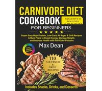 The Complete Carnivore Diet Cookbook for Beginners: Super Easy High-Protein, Low-Carb Air Fryer & Grill Recipes & Meal Plans to Boost Energy, Manage Weight, and Improve Health with Full-Color Pictures