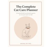 The Complete Cat Care Planner: An Undated Health Record Book & Organizer for Vet Visits, Vaccinations, Medications, Grooming, Play & Daily Care