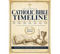 The Complete Catholic Bible Timeline: All 73 Books in Chronological Order, Dated Twice: When It Happened, When It Was Written, and the 7 Books Most Timelines Skip - Even If You Get Lost in Genesis